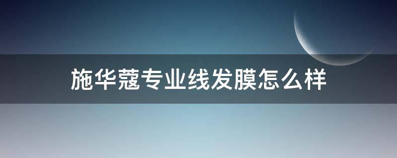 施华蔻专业线发膜怎么样（施华蔻发膜效果怎么样）