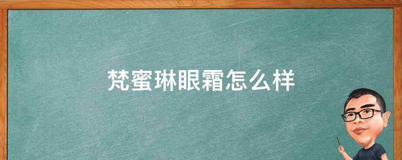 梵蜜琳眼霜怎么样 梵蜜琳眼霜有效果吗