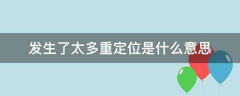 发生了太多重定位是什么意思 发生太多次重定位是啥意思