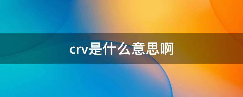 crv是什么意思啊（crv与suv有什么区别）