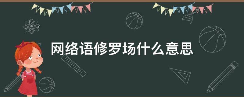 网络语修罗场什么意思（修罗场指的是）