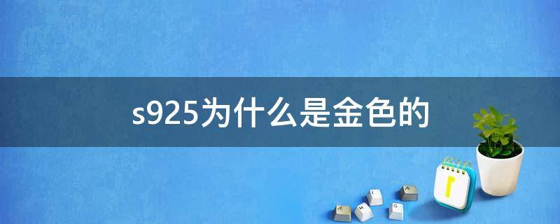 s925为什么是金色的（s925为什么是金色的彩金）