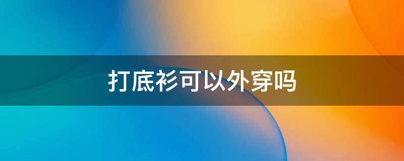 打底衫可以外穿吗 女式打底衫新款 春季