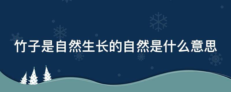 竹子是自然生长的自然是什么意思 竹子是自然生长的吗