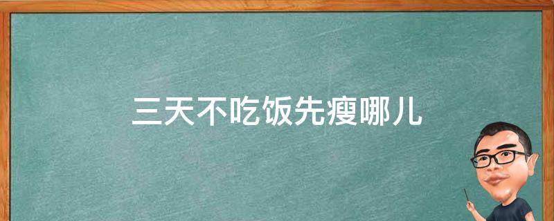 三天不吃饭先瘦哪儿 三天不吃饭瘦了会反弹吗