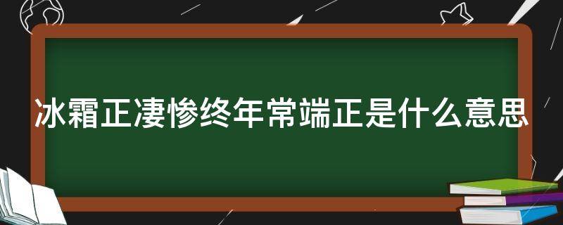 冰霜正凄惨终年常端正是什么意思 冰霜正惨凄终岁常端正岂不罹凝寒松柏有本性的意思