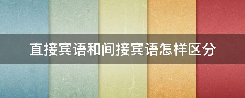 直接宾语和间接宾语怎样区分 直接宾语和间接宾语是什么意思?