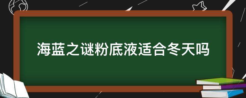 海蓝之谜粉底液适合冬天吗