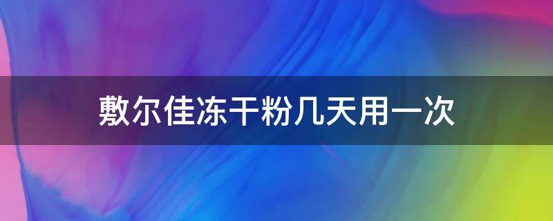 敷尔佳冻干粉几天用一次 敷尔佳冻干粉几天用一次比较好