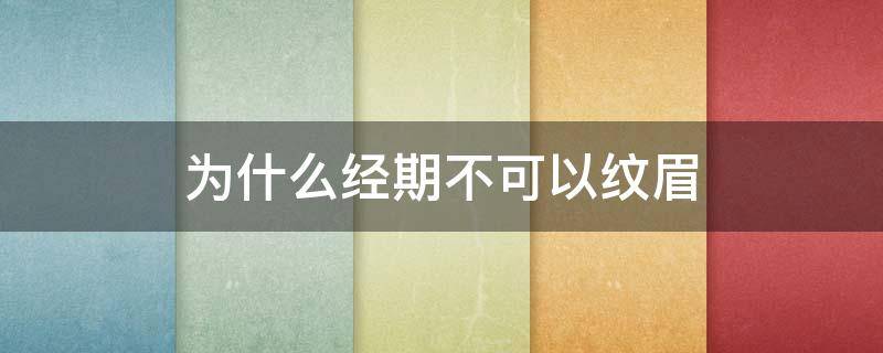 为什么经期不可以纹眉 为什么经期不可以纹眉 或者补色