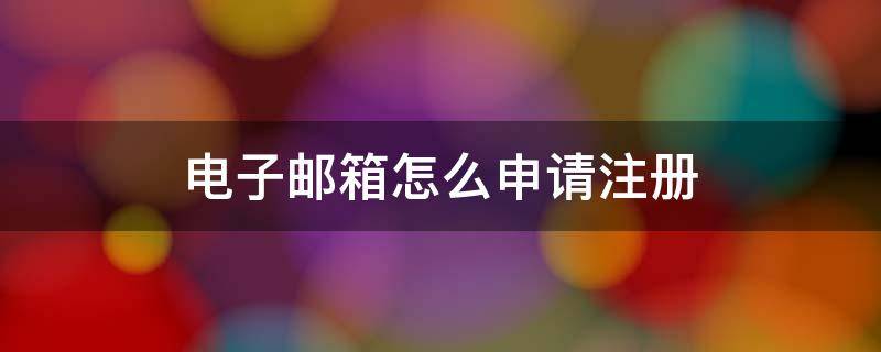 电子邮箱怎么申请注册 电子邮箱怎么申请注册163邮箱