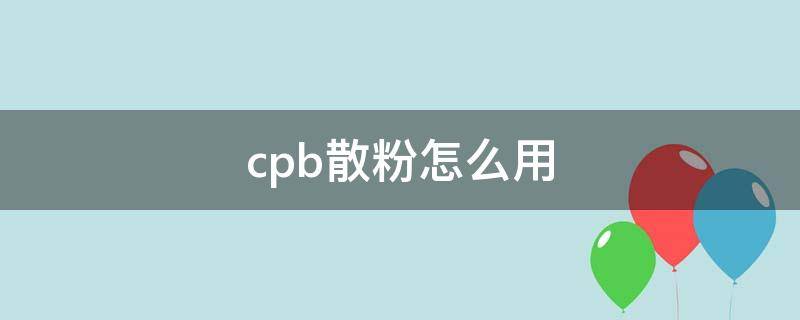 cpb散粉怎么用 cpb的散粉怎么安装步骤