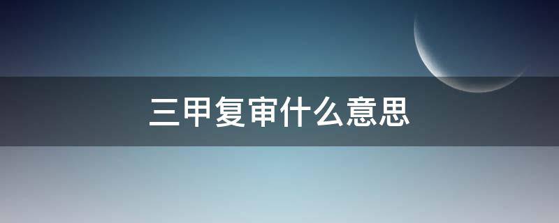 三甲复审什么意思（三甲复审标准）