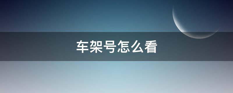 车架号怎么看（车架号怎么看生产日期月份）