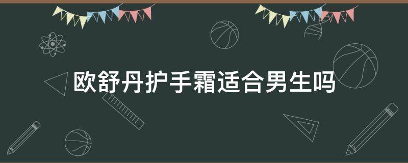 欧舒丹护手霜适合男生吗（欧舒丹护手霜男生哪个味道好闻）