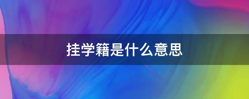 挂学籍是什么意思 高中挂学籍是什么意思