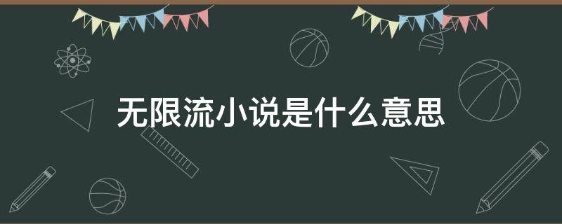 无限流小说是什么意思（无限流小说是什么意思?酷知网）