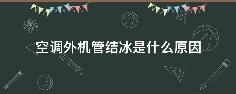 空调外机管结冰是什么原因 空调外机管结冰是什么原因怎么解决