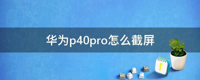 华为p40pro怎么截屏 华为p40pro怎么截屏锁屏界面