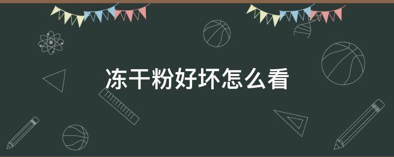 冻干粉好坏怎么看 冻干粉辨别