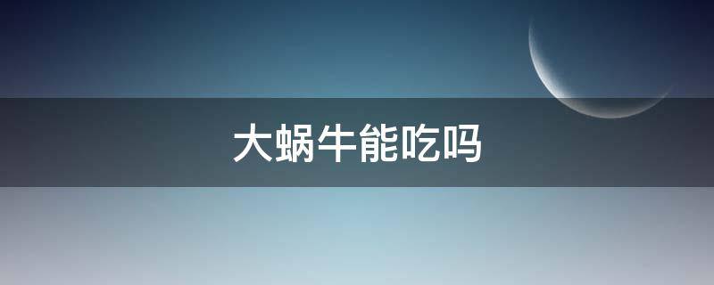 大蜗牛能吃吗