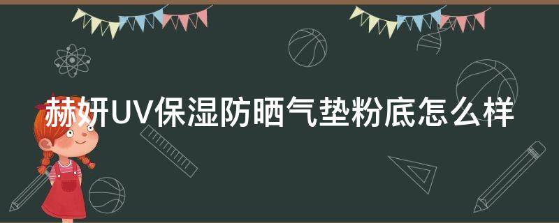 赫妍UV保湿防晒气垫粉底怎么样（赫妍气垫怎么样值得购买吗）