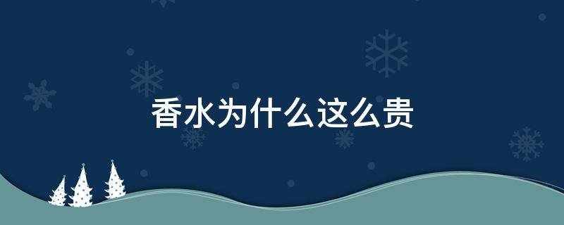 香水为什么这么贵（朗龙香水为什么这么贵）