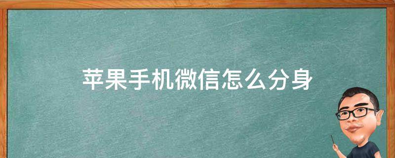 苹果手机微信怎么分身 苹果手机微信怎么分身两个微信号