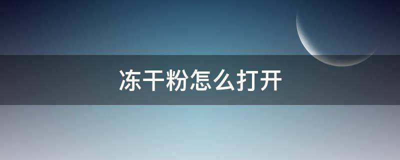 冻干粉怎么打开（冻干粉怎么打开瓶盖）