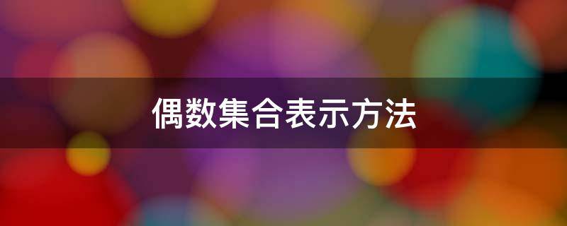 偶数集合表示方法 偶数集合表示方法有哪些