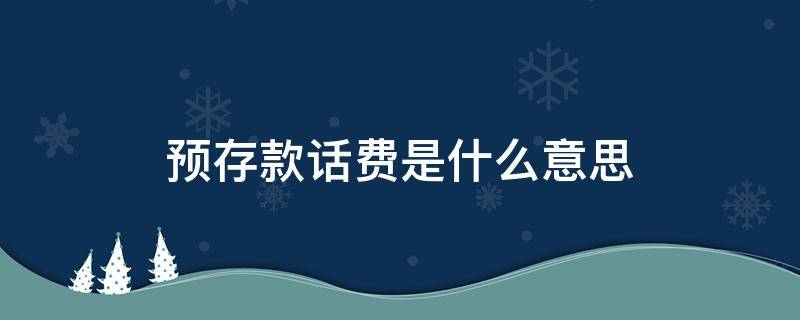 预存款话费是什么意思 预存款话费是什么意思呀