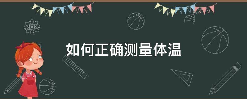 如何正确测量体温（如何正确测量体温视频）