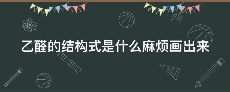 乙醛的结构式是什么麻烦画出来 乙醛的化学结构式是什么