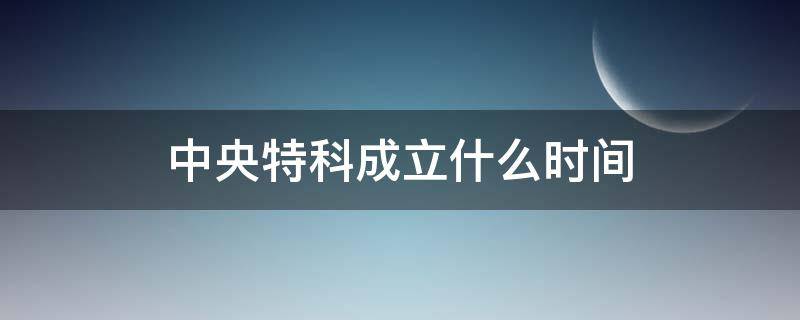 中央特科成立什么时间 中央特科的时间