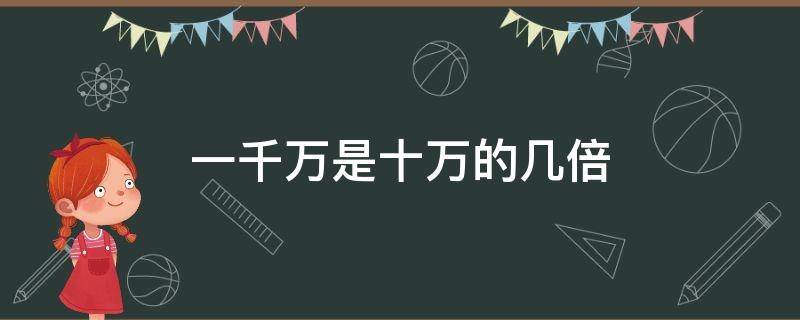 一千万是十万的几倍（一千万是10万的多少倍）