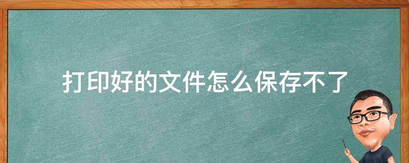 打印好的文件怎么保存不了 打印文档保存不了