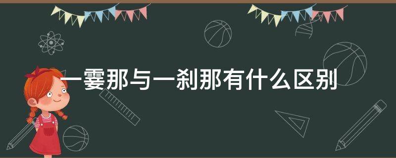 一霎那与一刹那有什么区别 一刹那和一霎的读音