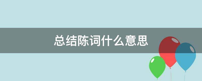 总结陈词什么意思（总结陈词怎么写）