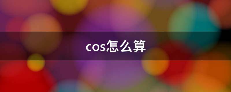 cos怎么算（cos1怎么算）