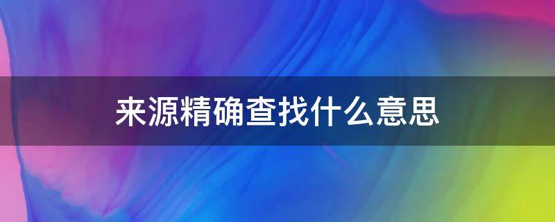 来源精确查找什么意思（来源 精确查找）