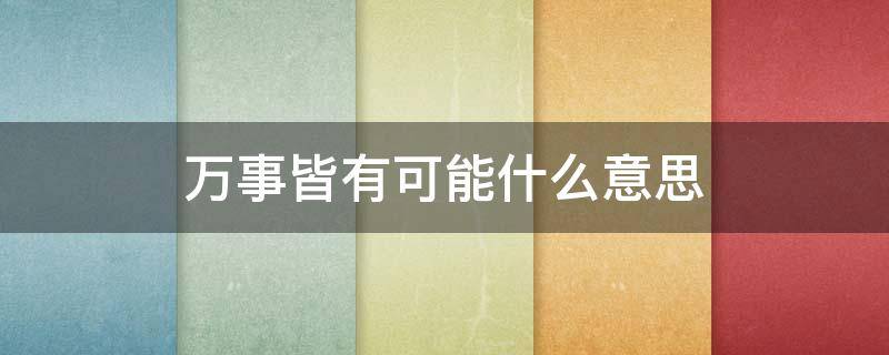 万事皆有可能什么意思 万事皆有可能这句话是谁说的