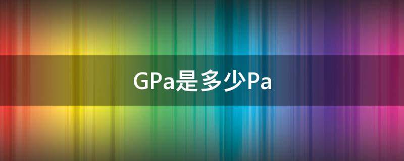 GPa是多少Pa（Gpa是多少Mpa）