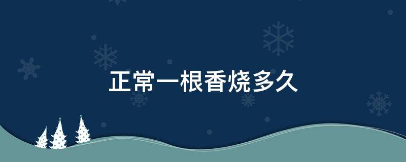 正常一根香烧多久 一根香烧多长时间