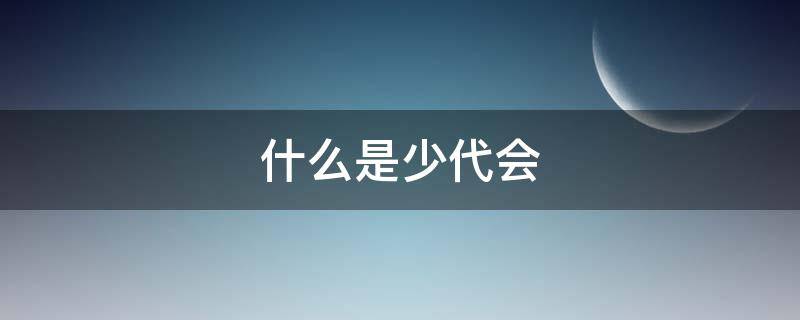 什么是少代会（什么是少代会主题手抄报图片）