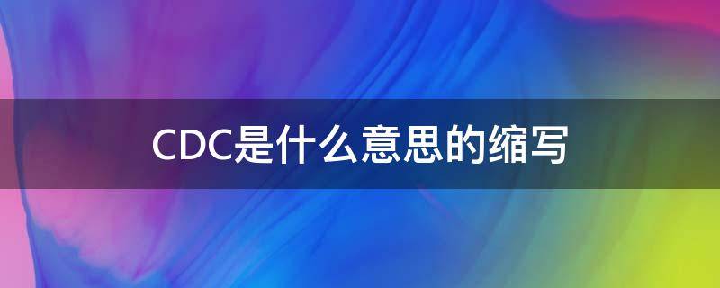 CDC是什么意思的缩写 cdcs是什么缩写