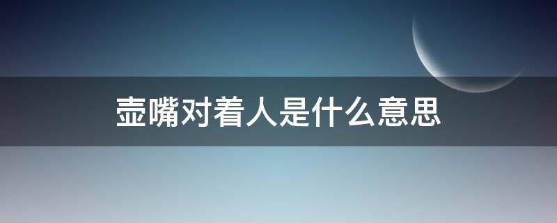 壶嘴对着人是什么意思 壶嘴不能对着人的来历