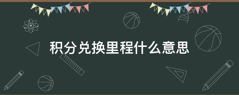 积分兑换里程什么意思（信用卡500里程是多少公里）