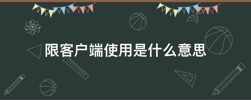 限客户端使用是什么意思（移动限客户端使用）