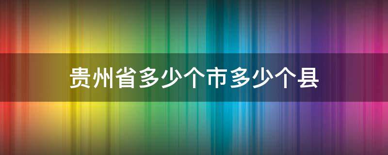 贵州省多少个市多少个县 贵州省一共多少个市县