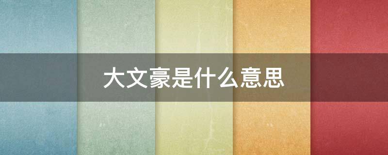 大文豪是什么意思 大文豪是什么意思?